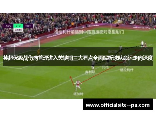 英超保级战伤病管理进入关键期三大看点全面解析球队命运走向深度