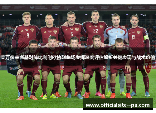 莱万多夫斯基对阵比利时欧协联临场发挥深度评估解析关键表现与战术价值