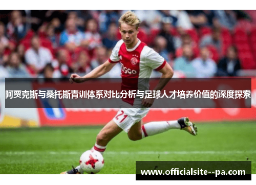 阿贾克斯与桑托斯青训体系对比分析与足球人才培养价值的深度探索