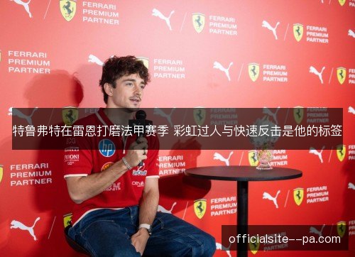 特鲁弗特在雷恩打磨法甲赛季 彩虹过人与快速反击是他的标签